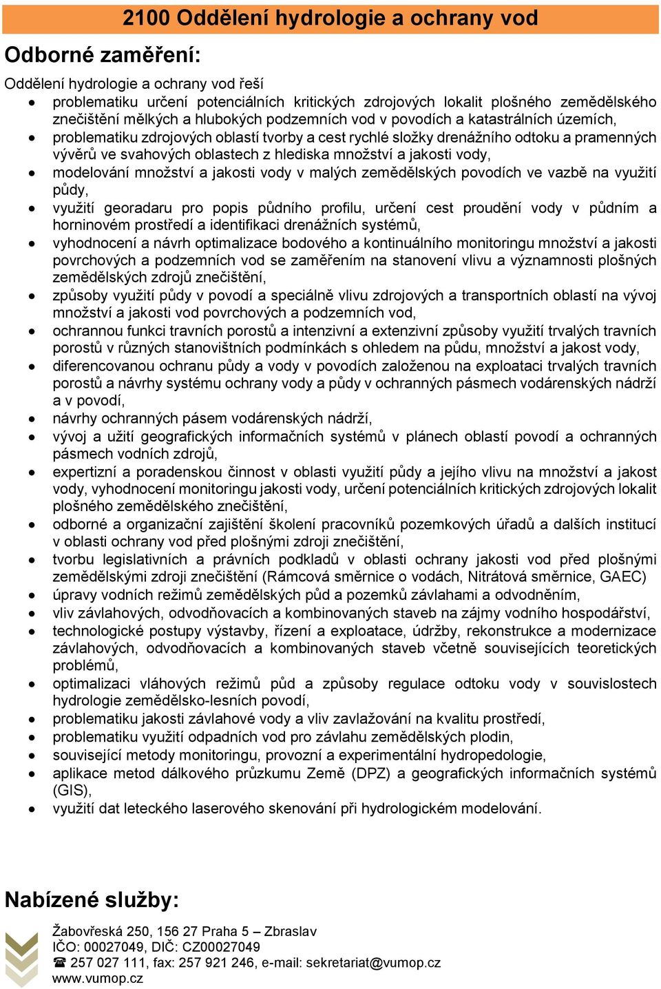 hlediska množství a jakosti vody, modelování množství a jakosti vody v malých zemědělských povodích ve vazbě na využití půdy, využití georadaru pro popis půdního profilu, určení cest proudění vody v