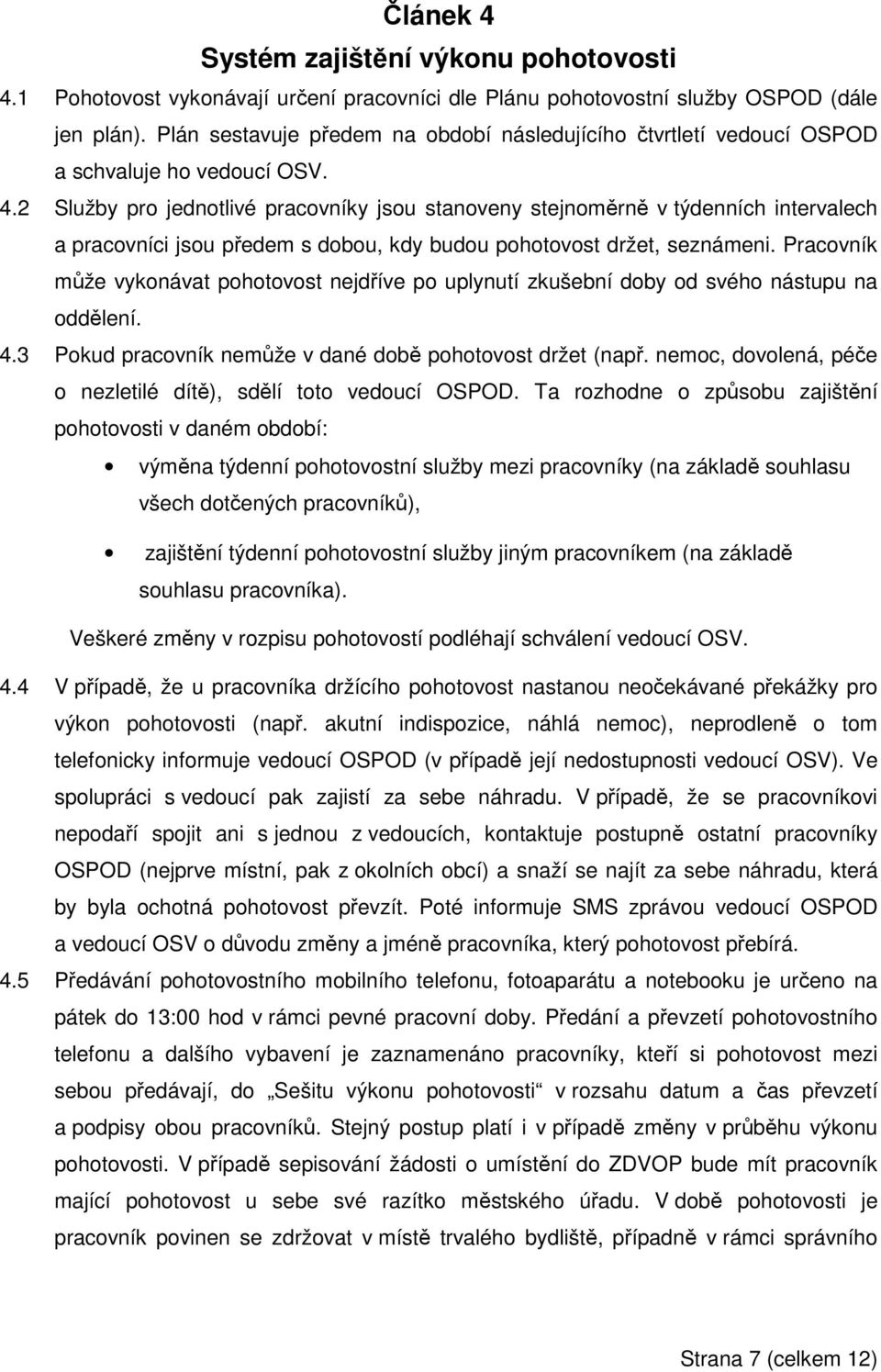 2 Služby pro jednotlivé pracovníky jsou stanoveny stejnoměrně v týdenních intervalech a pracovníci jsou předem s dobou, kdy budou pohotovost držet, seznámeni.