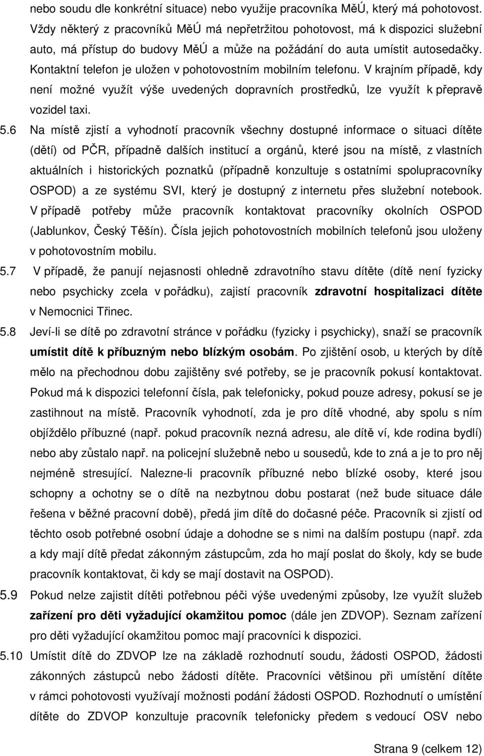 Kontaktní telefon je uložen v pohotovostním mobilním telefonu. V krajním případě, kdy není možné využít výše uvedených dopravních prostředků, lze využít k přepravě vozidel taxi. 5.