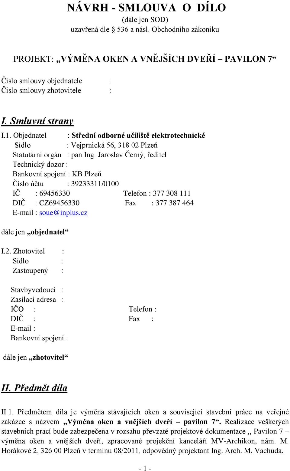 Jaroslav Černý, ředitel Technický dozor : Bankovní spojení : KB Plzeň Číslo účtu : 39233311/0100 IČ : 69456330 Telefon : 377 308 111 DIČ : CZ69456330 Fax : 377 387 464 E-mail : soue@inplus.