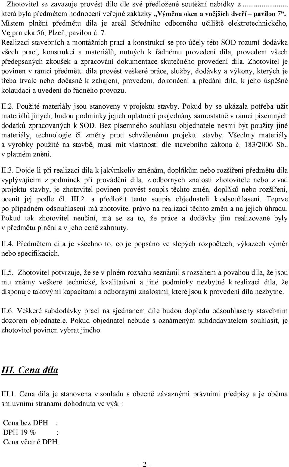 Realizací stavebních a montážních prací a konstrukcí se pro účely této SOD rozumí dodávka všech prací, konstrukcí a materiálů, nutných k řádnému provedení díla, provedení všech předepsaných zkoušek a