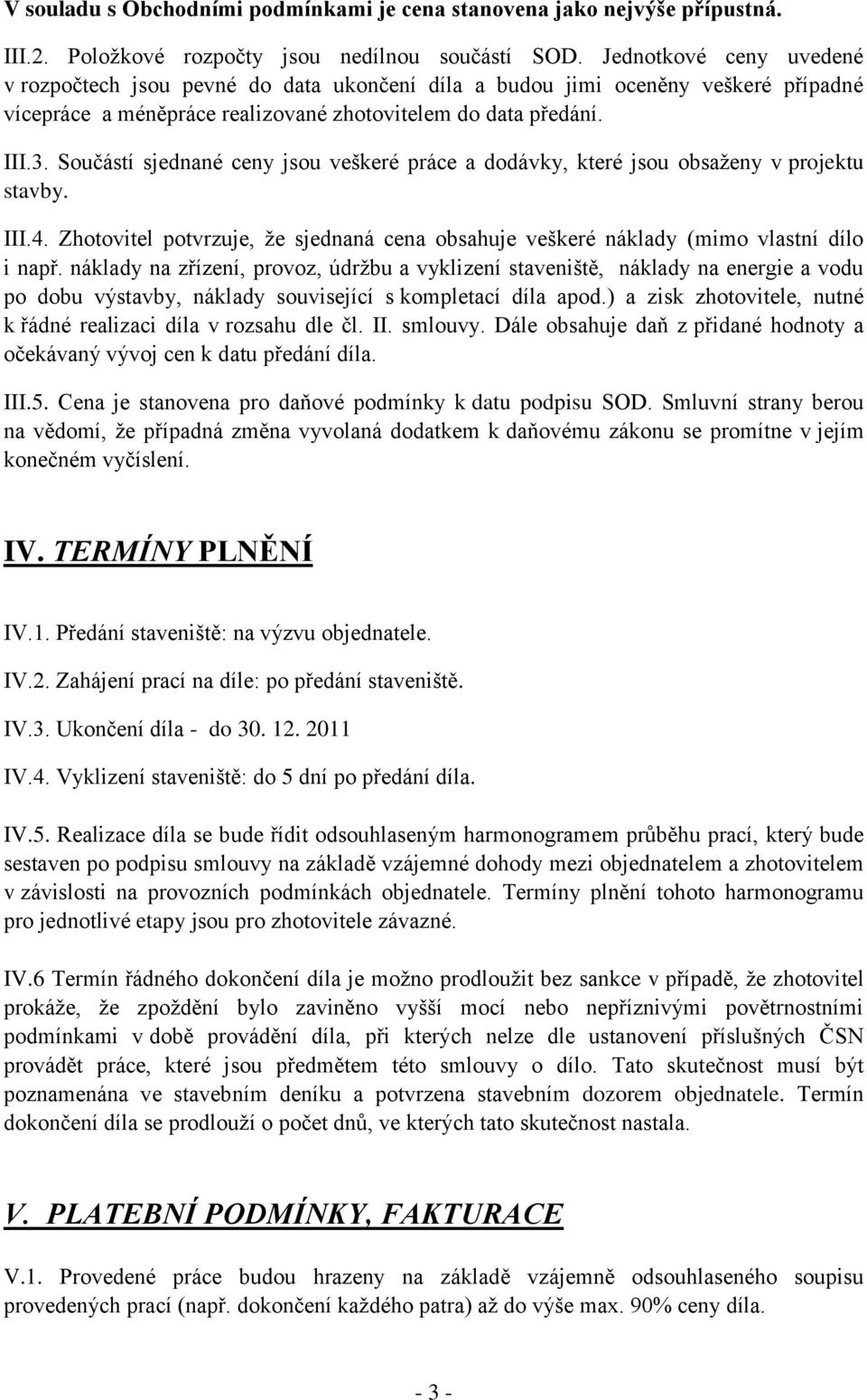 Součástí sjednané ceny jsou veškeré práce a dodávky, které jsou obsaženy v projektu stavby. III.4. Zhotovitel potvrzuje, že sjednaná cena obsahuje veškeré náklady (mimo vlastní dílo i např.