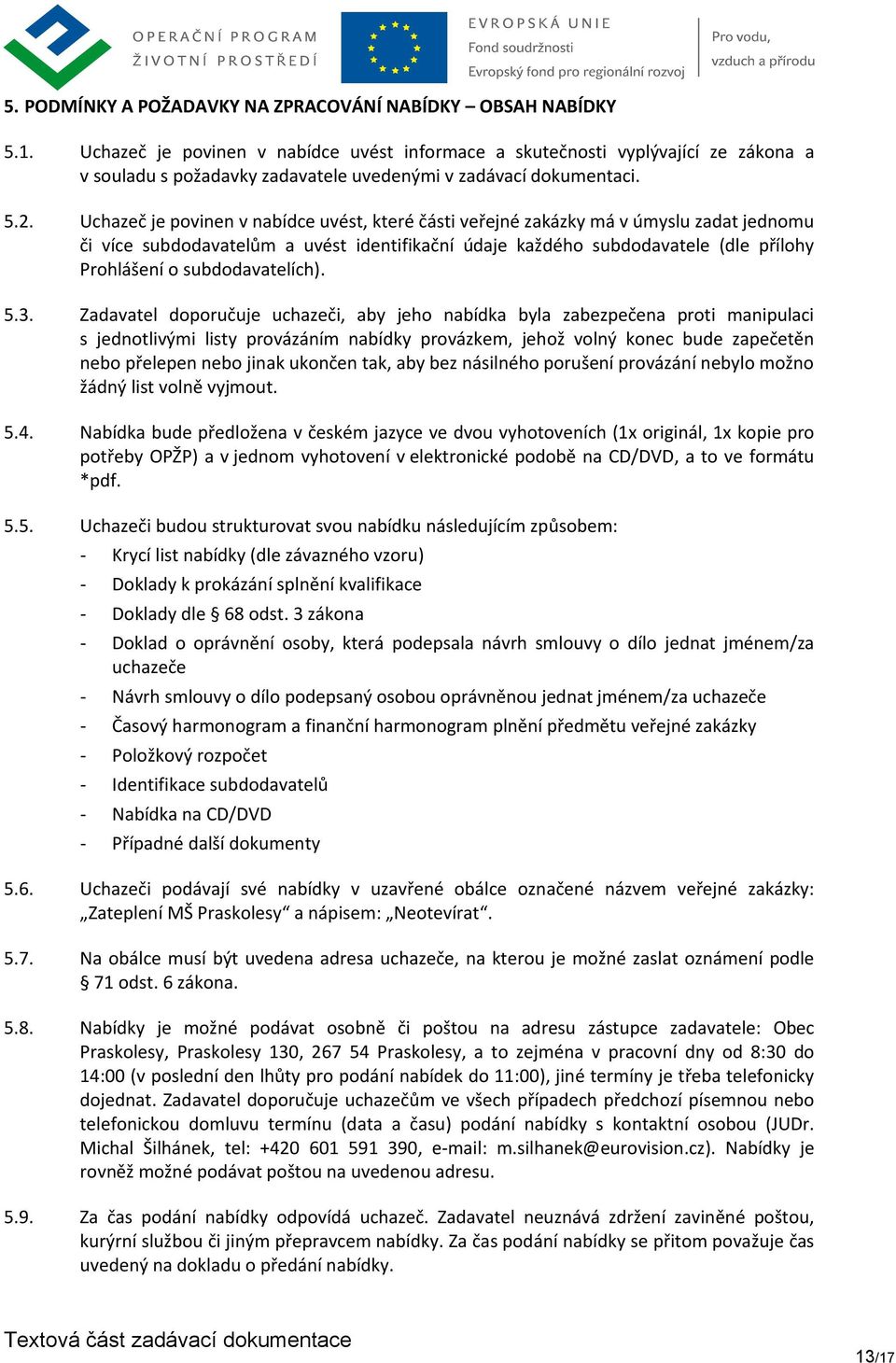 Uchazeč je povinen v nabídce uvést, které části veřejné zakázky má v úmyslu zadat jednomu či více subdodavatelům a uvést identifikační údaje každého subdodavatele (dle přílohy Prohlášení o