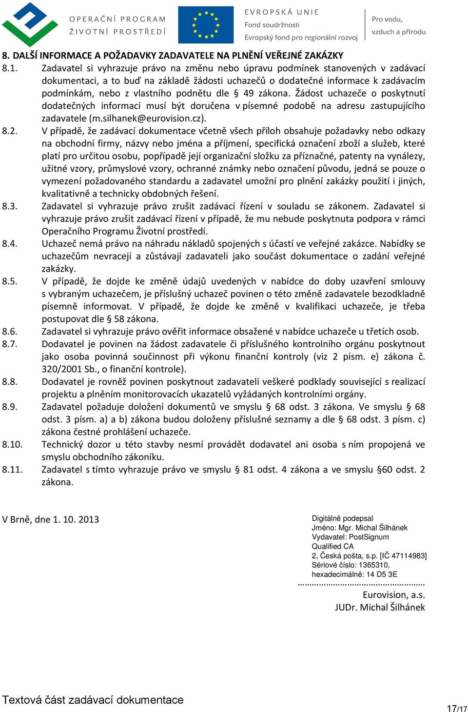 podnětu dle 49 zákona. Žádost uchazeče o poskytnutí dodatečných informací musí být doručena v písemné podobě na adresu zastupujícího zadavatele (m.silhanek@eurovision.cz). 8.2.