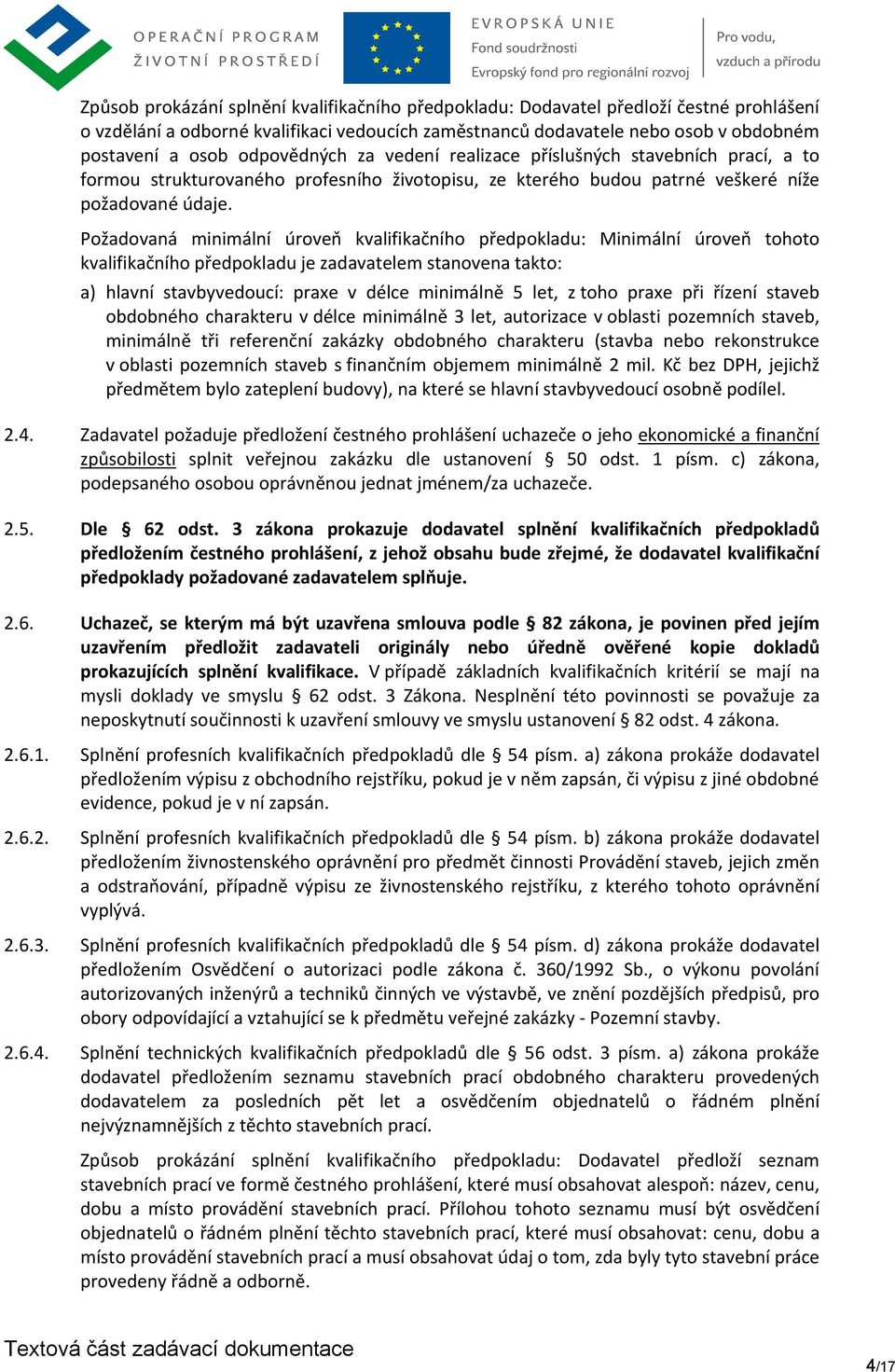 Požadovaná minimální úroveň kvalifikačního předpokladu: Minimální úroveň tohoto kvalifikačního předpokladu je zadavatelem stanovena takto: a) hlavní stavbyvedoucí: praxe v délce minimálně 5 let, z