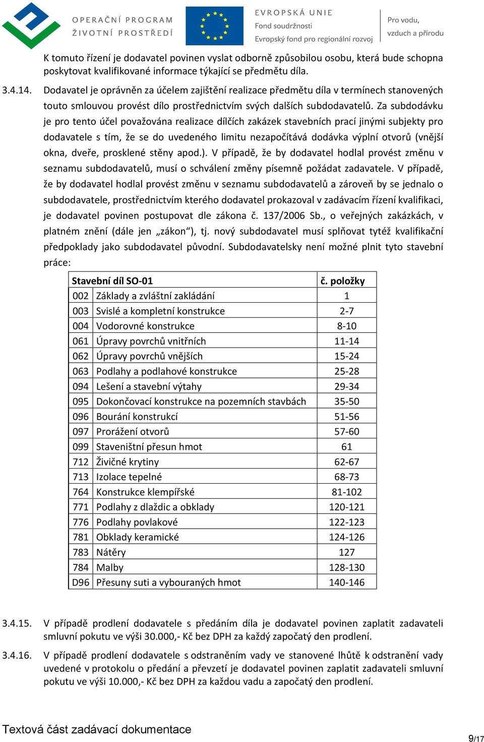 Za subdodávku je pro tento účel považována realizace dílčích zakázek stavebních prací jinými subjekty pro dodavatele s tím, že se do uvedeného limitu nezapočítává dodávka výplní otvorů (vnější okna,