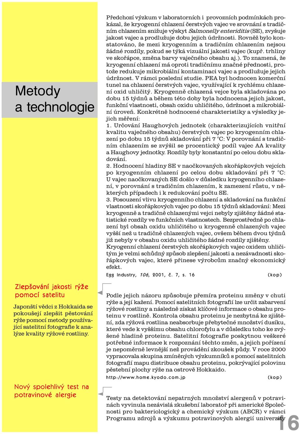 Nový spolehlivý test na potravinové alergie Pøedchozí výzkum v laboratorních i provozních podmínkách prokázal, že kryogenní chlazení èerstvých vajec ve srovnání s tradièním chlazením snižuje výskyt