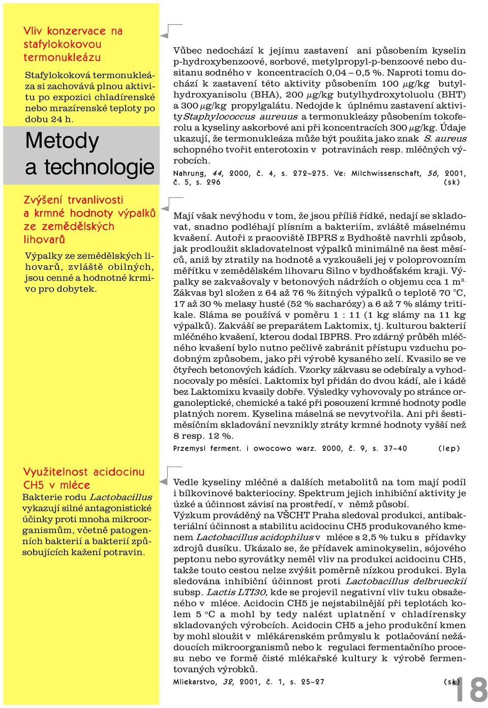 Využitelnost acidocinu CH5 v mléce Bakterie rodu Lactobacillus vykazují silné antagonistické úèinky proti mnoha mikroorganismùm, vèetnì patogenních bakterií a bakterií zpùsobujících kažení potravin.