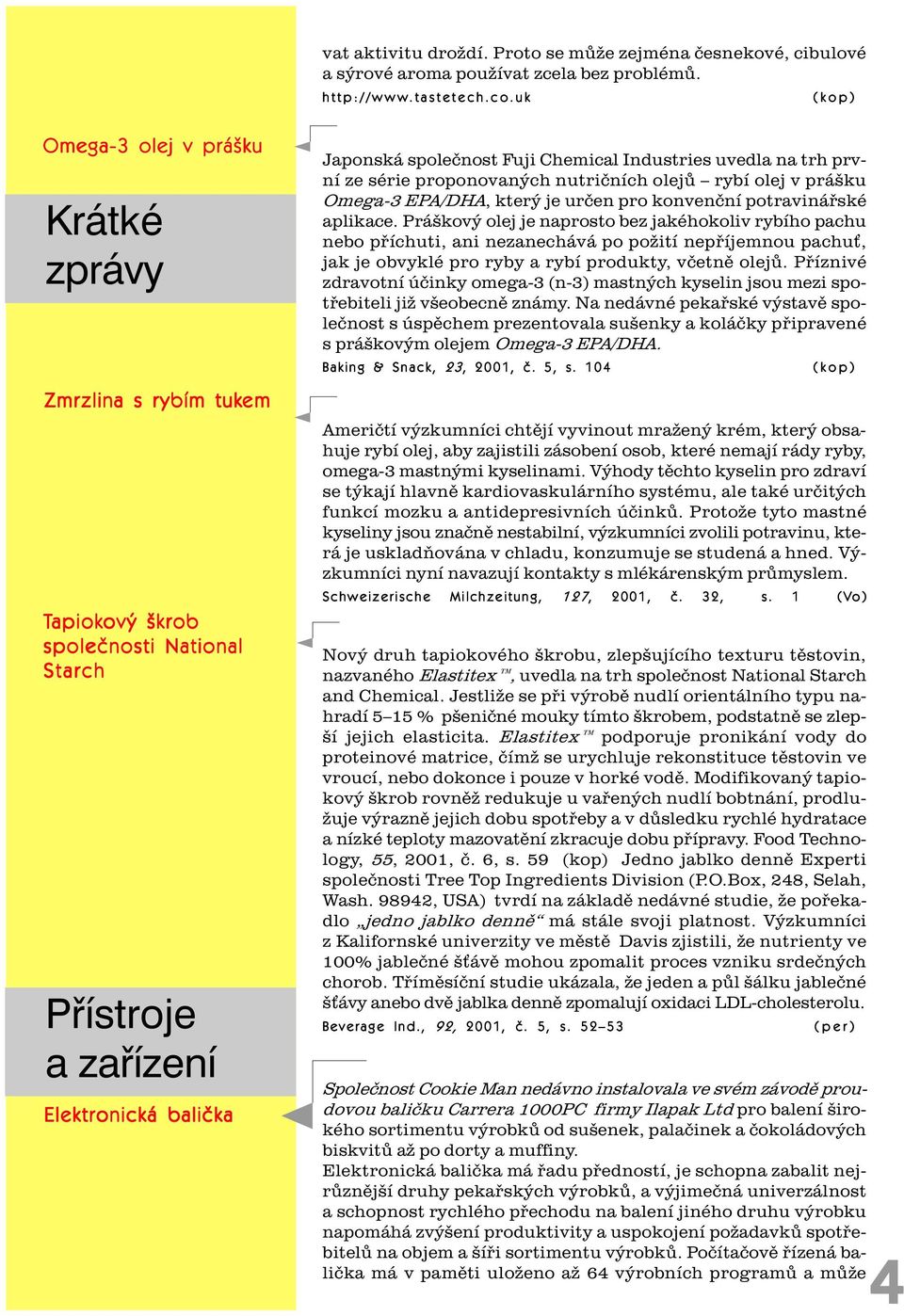 Industries uvedla na trh první ze série proponovaných nutrièních olejù rybí olej v prášku Omega-3 EPA/DHA, který je urèen pro konvenèní potravináøské aplikace.