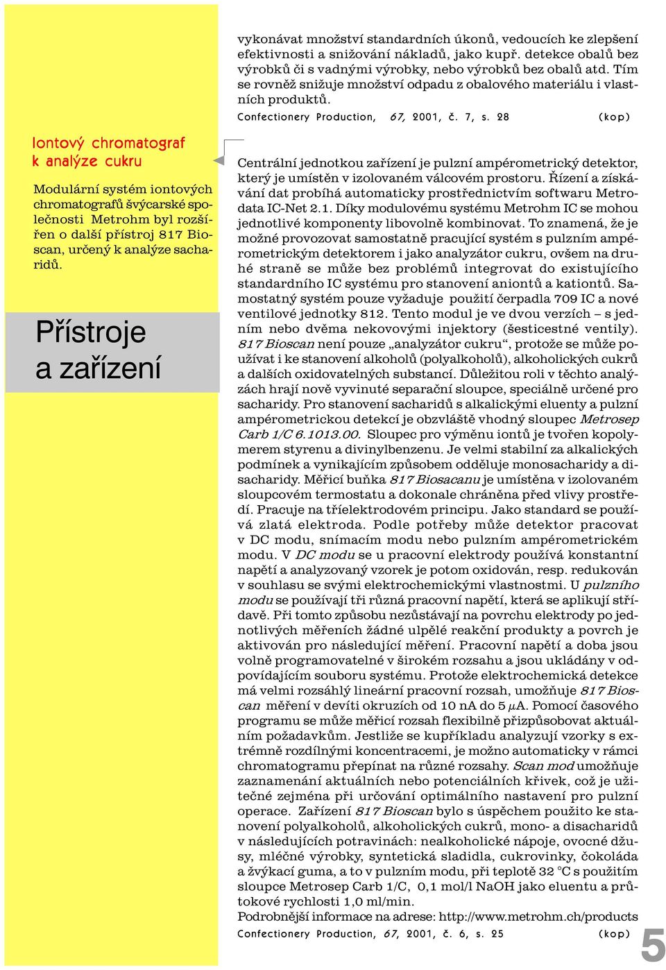 28 Iontový chromatograf k analýze cukru Modulární systém iontových chromatografù švýcarské spoleènosti Metrohm byl rozšíøen o další pøístroj 817 Bioscan, urèený k analýze sacharidù.