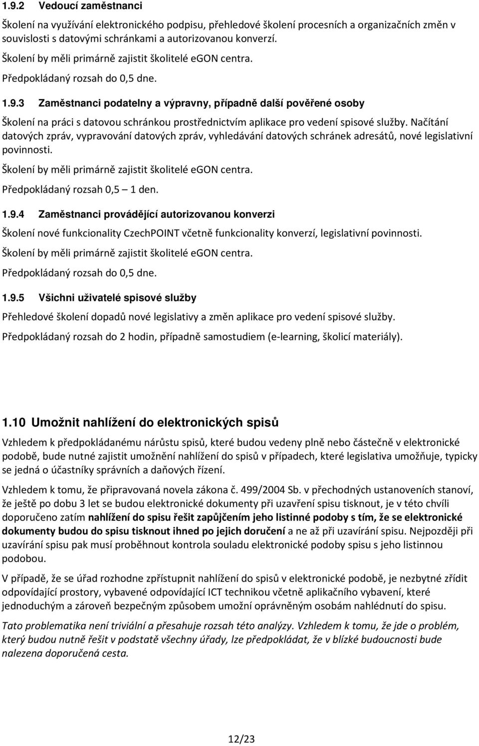 3 Zaměstnanci podatelny a výpravny, případně další pověřené osoby Školení na práci s datovou schránkou prostřednictvím aplikace pro vedení spisové služby.