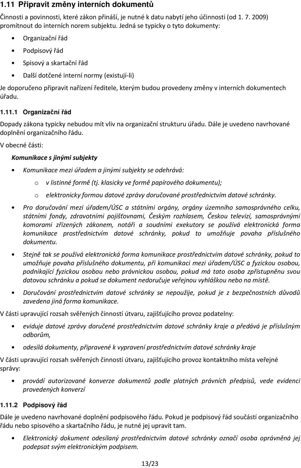 změny v interních dokumentech úřadu. 1.11.1 Organizační řád Dopady zákona typicky nebudou mít vliv na organizační strukturu úřadu. Dále je uvedeno navrhované doplnění organizačního řádu.