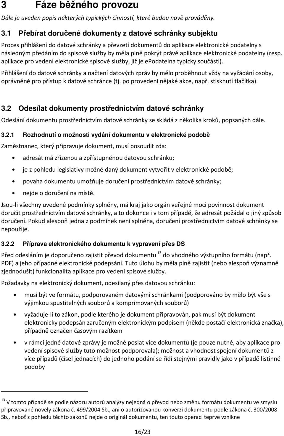 plně pokrýt právě aplikace elektronické podatelny (resp. aplikace pro vedení elektronické spisové služby, jíž je epodatelna typicky součástí).