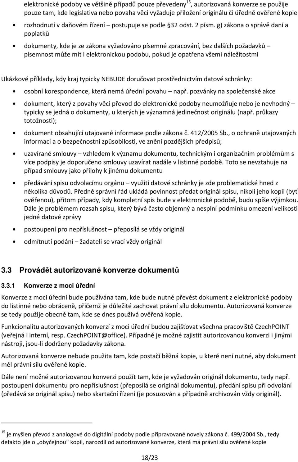 g) zákona o správě daní a poplatků dokumenty, kde je ze zákona vyžadováno písemné zpracování, bez dalších požadavků písemnost může mít i elektronickou podobu, pokud je opatřena všemi náležitostmi