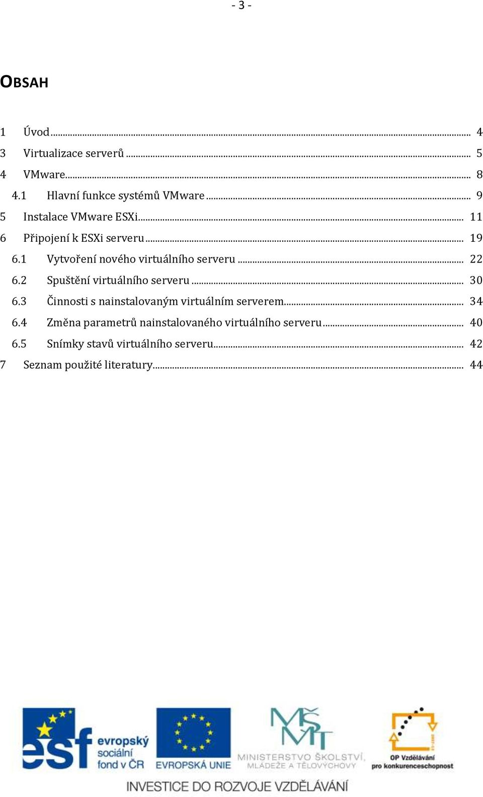 .. 22 6.2 Spuštění virtuálního serveru... 30 6.3 Činnosti s nainstalovaným virtuálním serverem... 34 6.