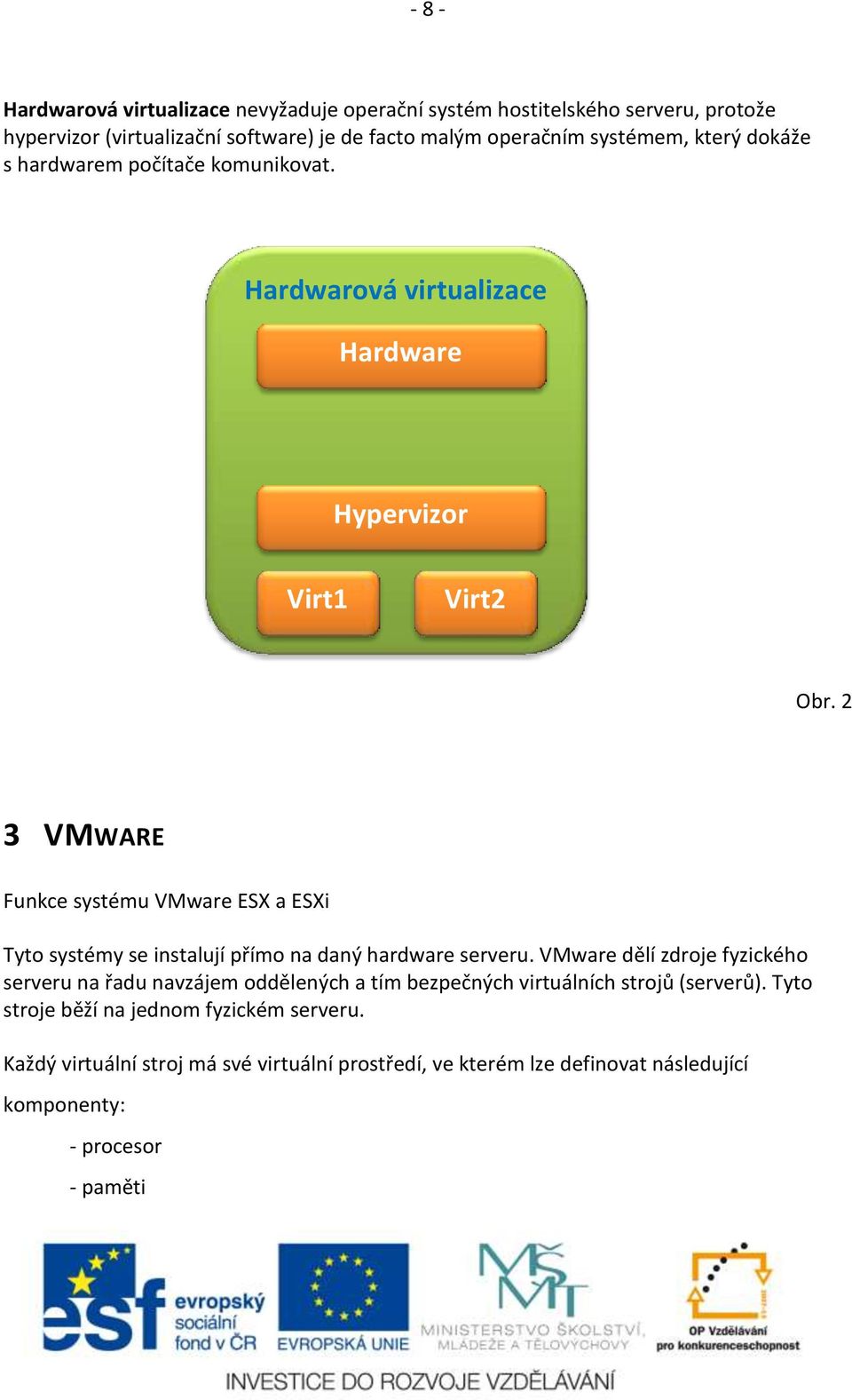 2 3 VMWARE Funkce systému VMware ESX a ESXi Tyto systémy se instalují přímo na daný hardware serveru.