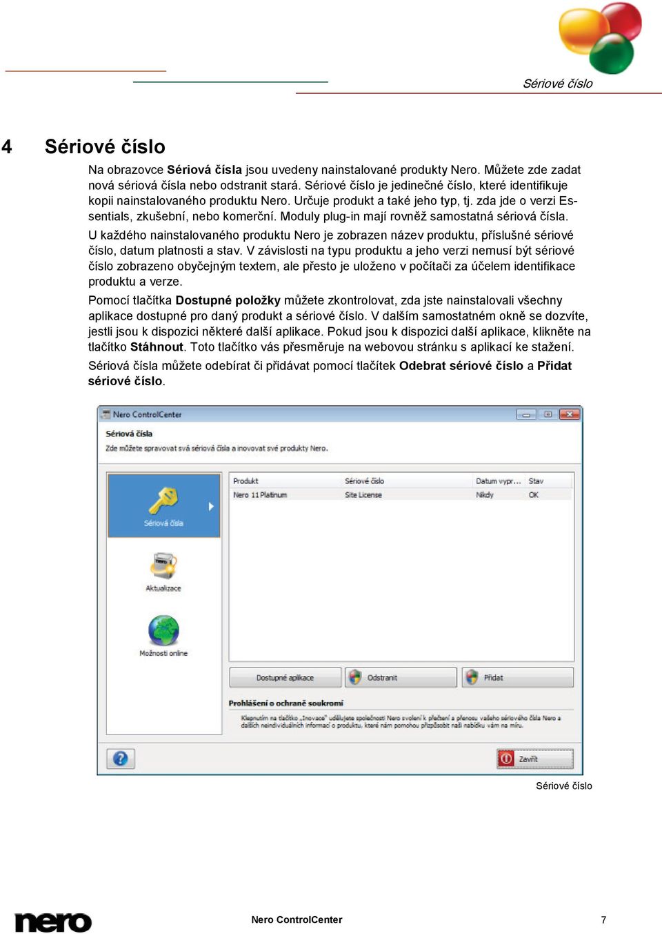 Moduly plug-in mají rovněž samostatná sériová čísla. U každého nainstalovaného produktu Nero je zobrazen název produktu, příslušné sériové číslo, datum platnosti a stav.