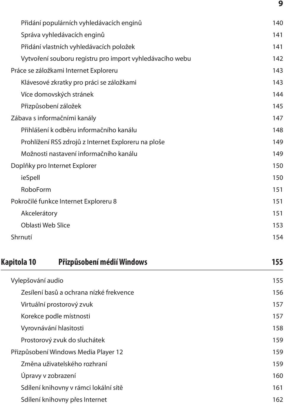 kanálu 148 Prohlížení RSS zdrojů z Internet Exploreru na ploše 149 Možnosti nastavení informačního kanálu 149 Doplňky pro Internet Explorer 150 iespell 150 RoboForm 151 Pokročilé funkce Internet