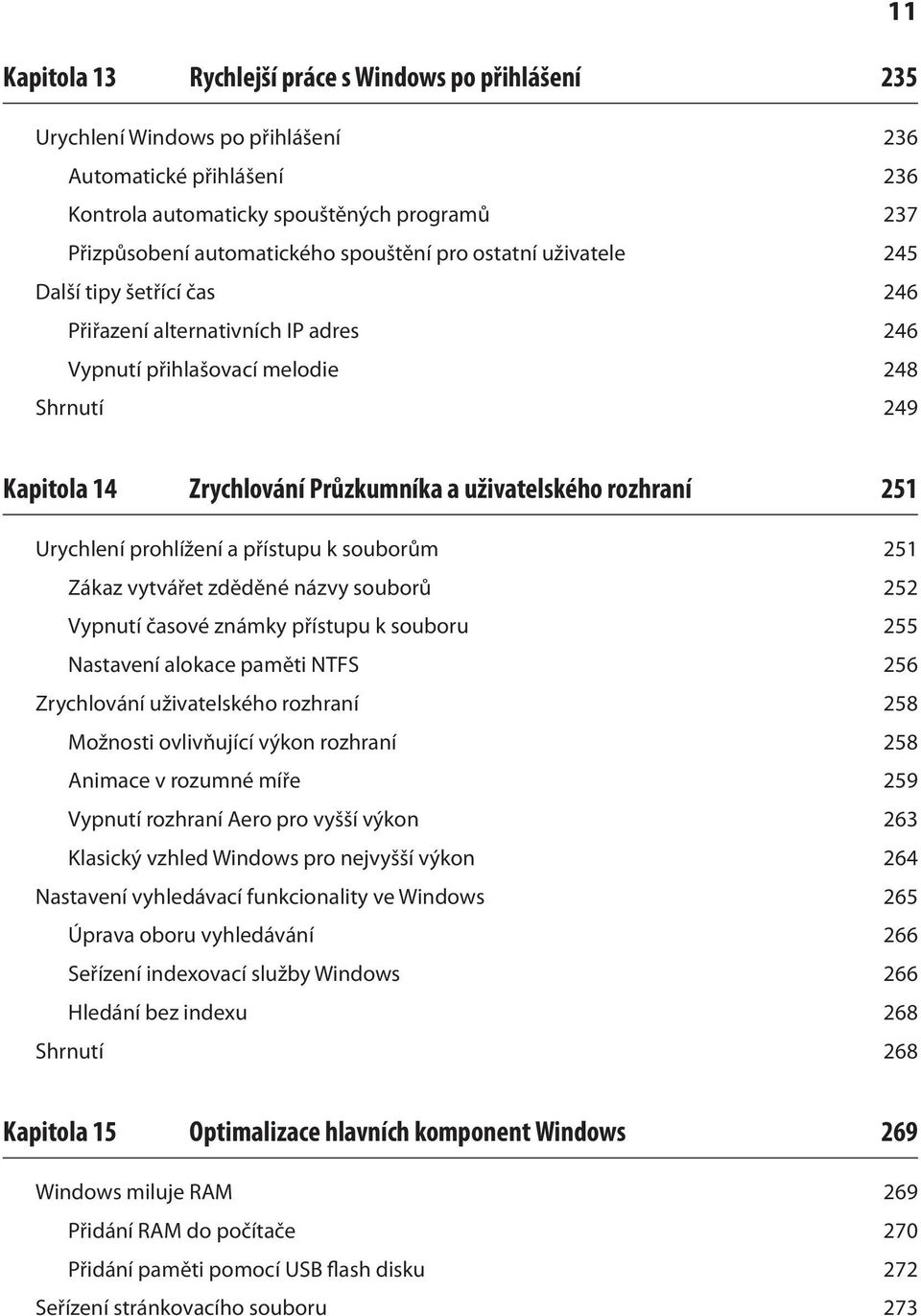 rozhraní 251 Urychlení prohlížení a přístupu k souborům 251 Zákaz vytvářet zděděné názvy souborů 252 Vypnutí časové známky přístupu k souboru 255 Nastavení alokace paměti NTFS 256 Zrychlování