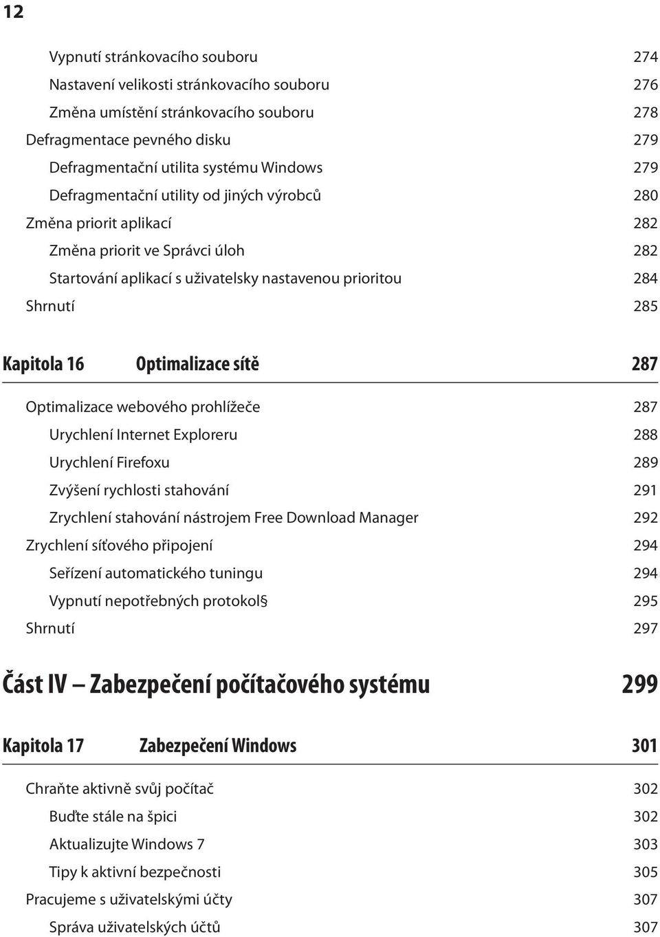 Optimalizace sítě 287 Optimalizace webového prohlížeče 287 Urychlení Internet Exploreru 288 Urychlení Firefoxu 289 Zvýšení rychlosti stahování 291 Zrychlení stahování nástrojem Free Download Manager