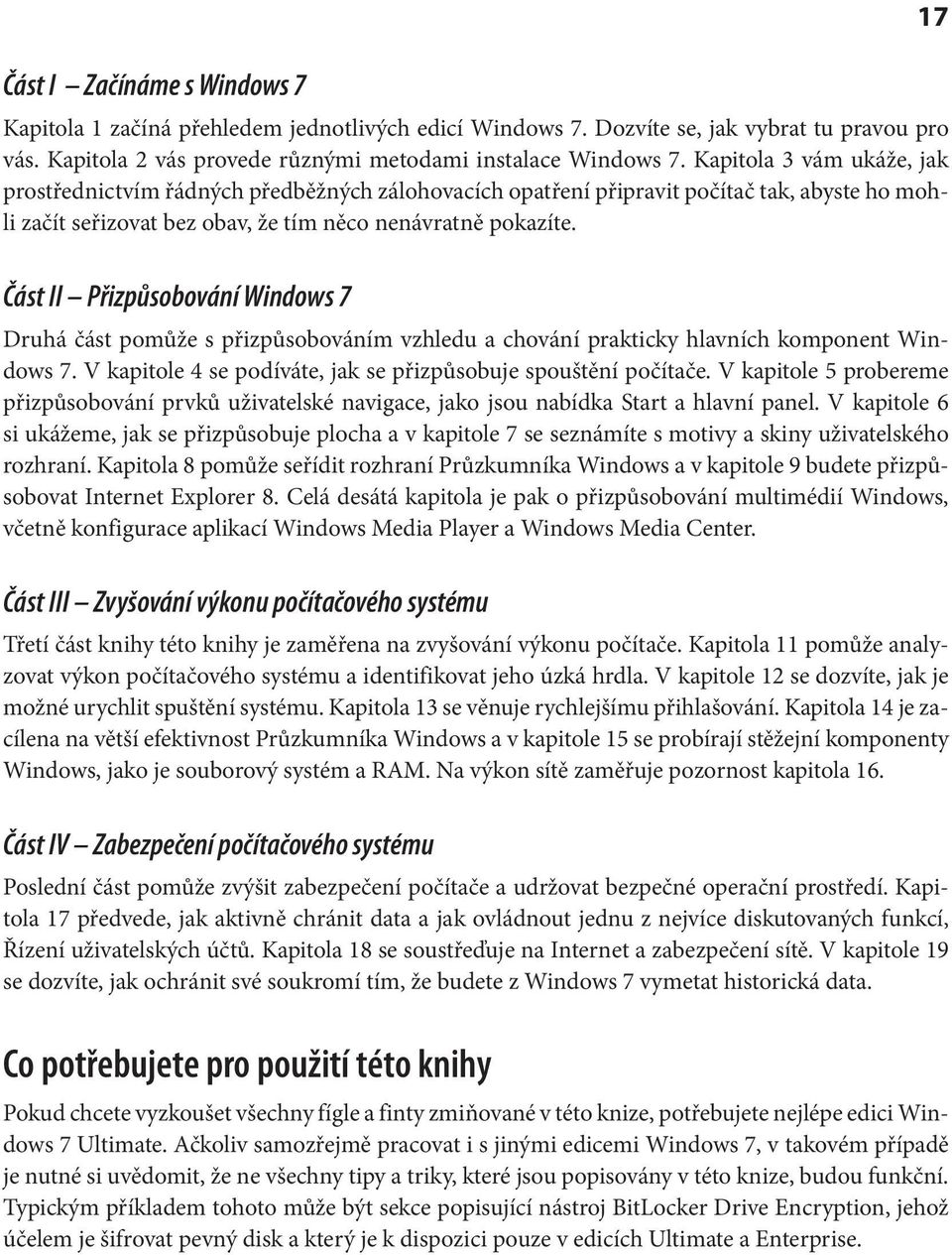 Část II Přizpůsobování Windows 7 Druhá část pomůže s přizpůsobováním vzhledu a chování prakticky hlavních komponent Windows 7. V kapitole 4 se podíváte, jak se přizpůsobuje spouštění počítače.