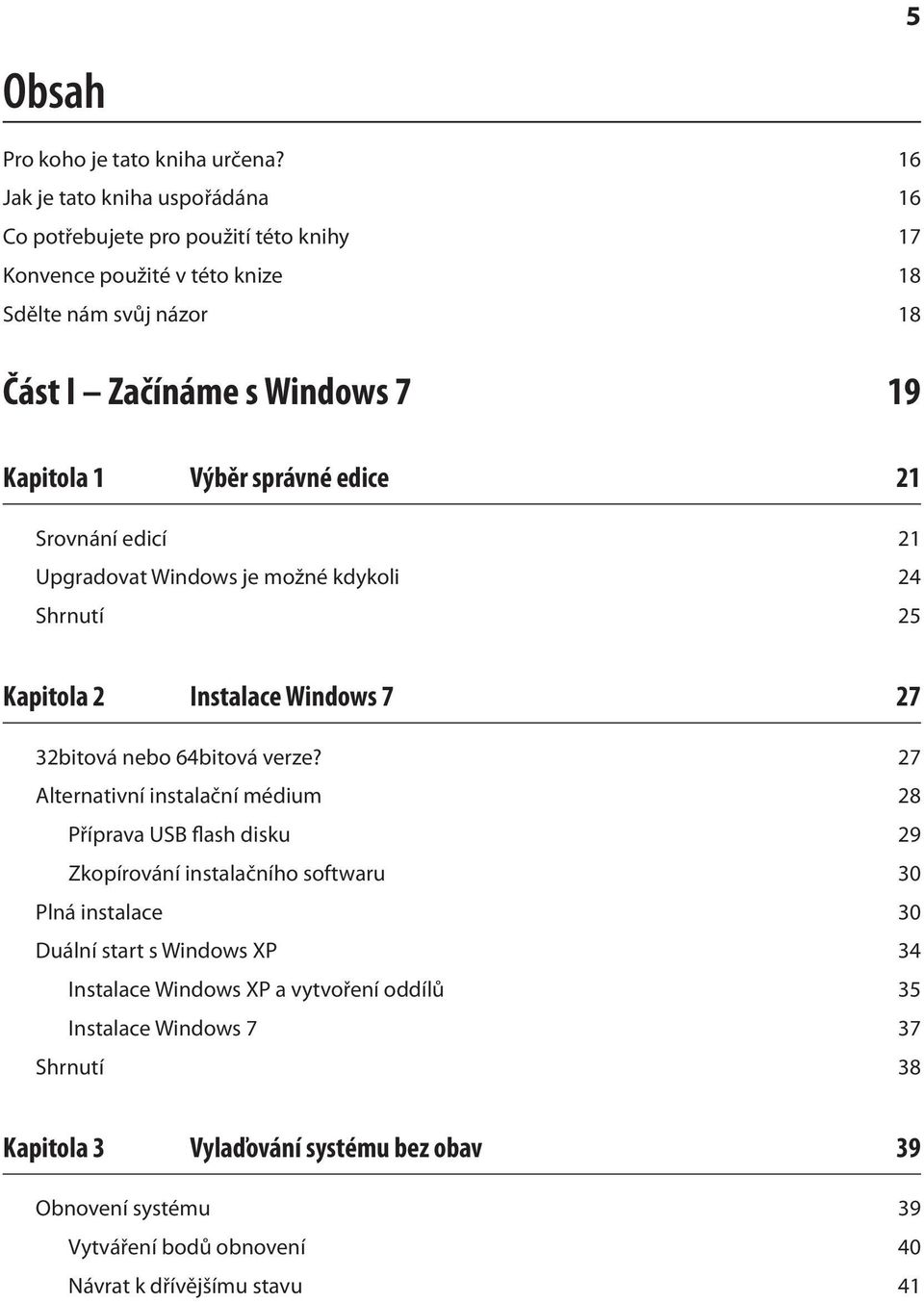 Výběr správné edice 21 Srovnání edicí 21 Upgradovat Windows je možné kdykoli 24 Shrnutí 25 Kapitola 2 Instalace Windows 7 27 32bitová nebo 64bitová verze?