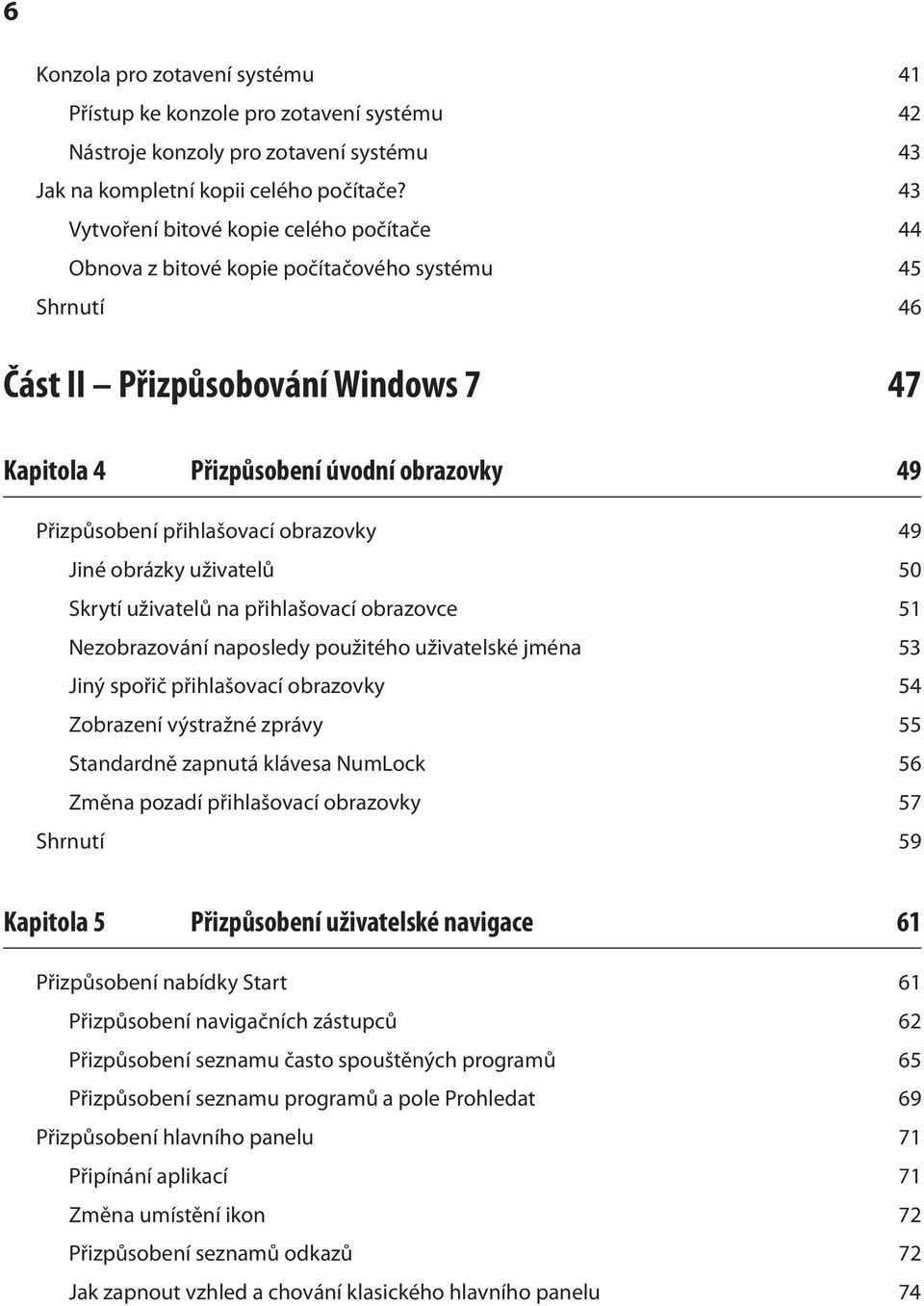 přihlašovací obrazovky 49 Jiné obrázky uživatelů 50 Skrytí uživatelů na přihlašovací obrazovce 51 Nezobrazování naposledy použitého uživatelské jména 53 Jiný spořič přihlašovací obrazovky 54