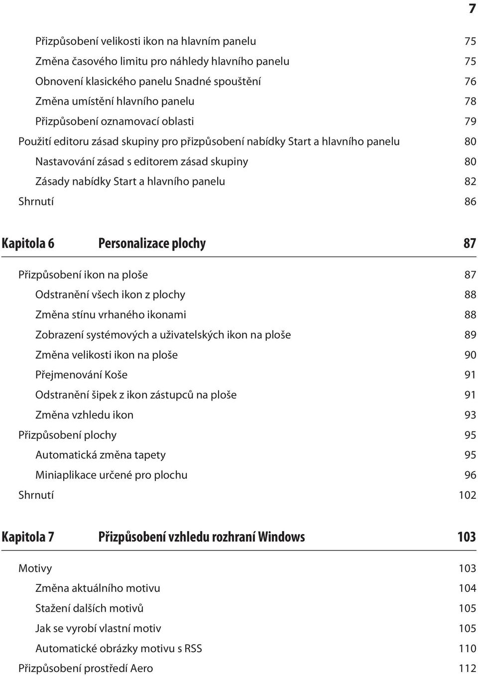 86 7 Kapitola 6 Personalizace plochy 87 Přizpůsobení ikon na ploše 87 Odstranění všech ikon z plochy 88 Změna stínu vrhaného ikonami 88 Zobrazení systémových a uživatelských ikon na ploše 89 Změna