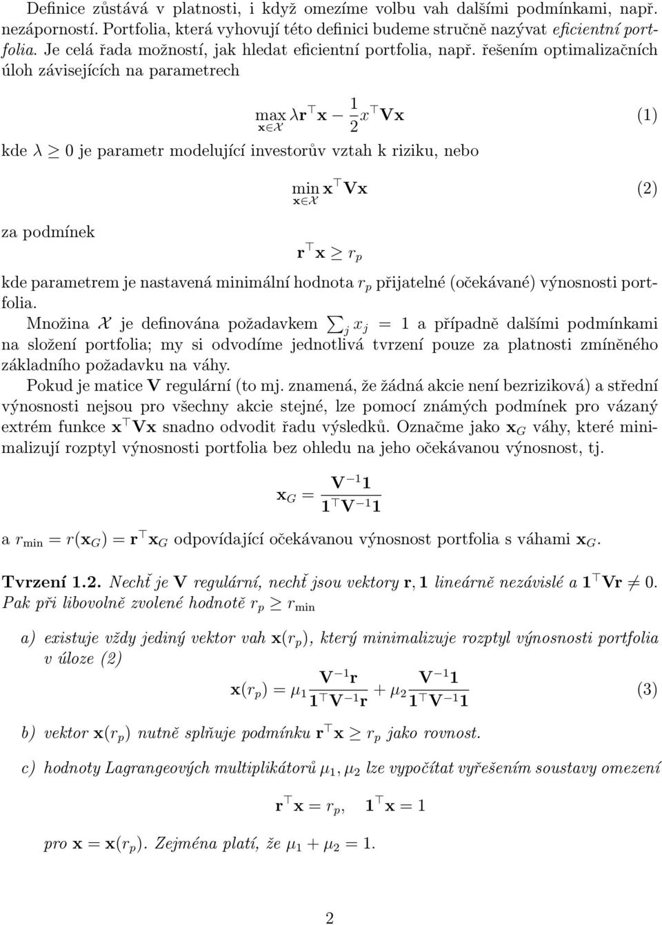 řešením optimalizačních úloh závisejících na parametrech max x X λr x 1 2 x Vx (1) kde λ 0 je parametr modelující investorův vztah k riziku, nebo za podmínek min x X x Vx (2) r x r p kde parametrem