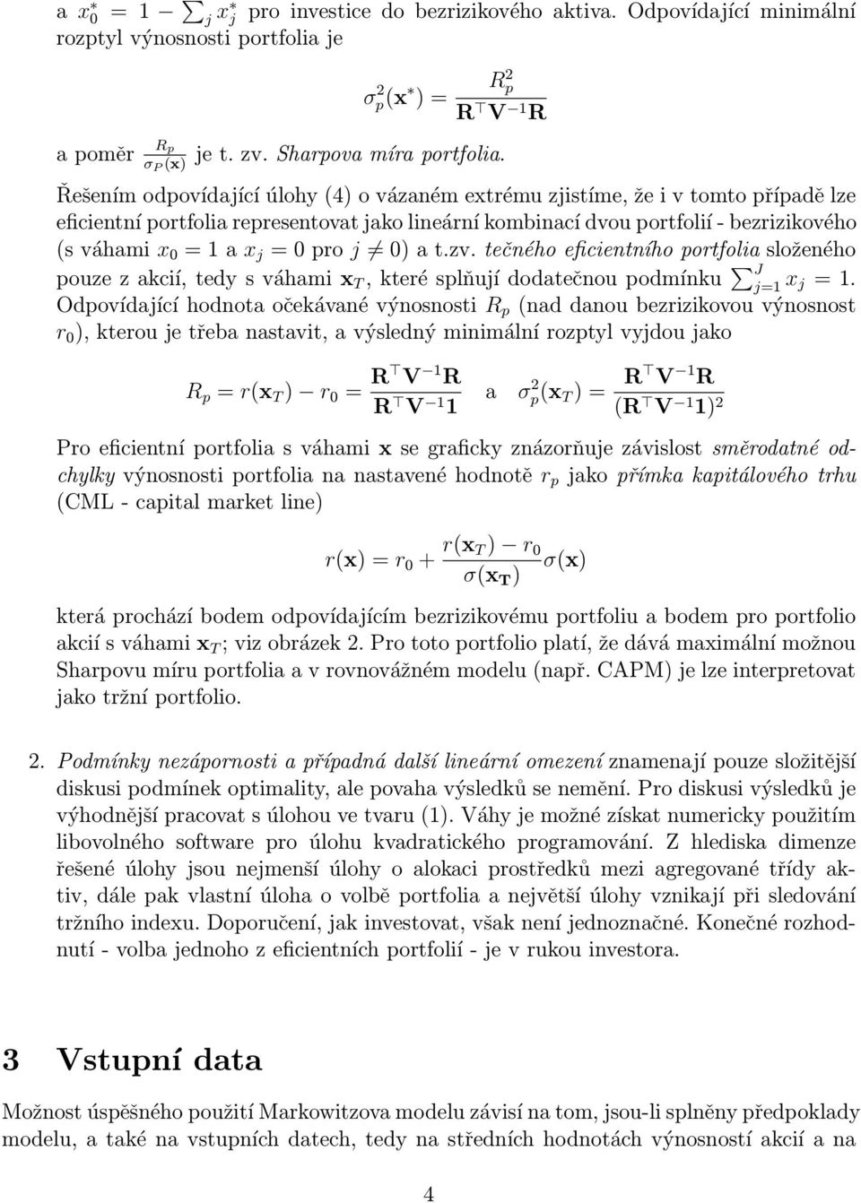 0 pro j 0) a t.zv. tečného eficientního portfolia složeného pouze z akcií, tedy s váhami x T, které splňují dodatečnou podmínku J j=1 x j = 1.