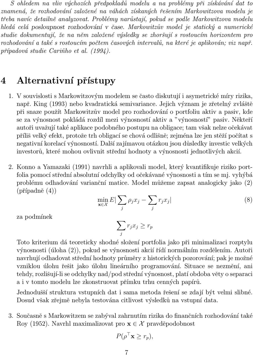 Markowitzův model je statický a numerické studie dokumentují, že na něm založené výsledky se zhoršují s rostoucím horizontem pro rozhodování a také s rostoucím počtem časových intervalů, na které je