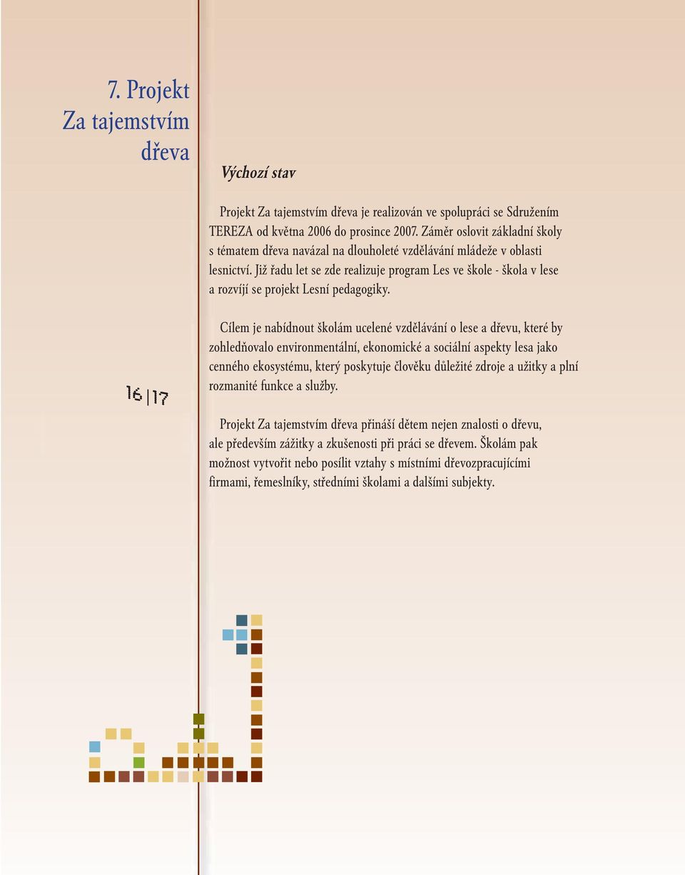 Již řadu let se zde realizuje program Les ve škole - škola v lese a rozvíjí se projekt Lesní pedagogiky.