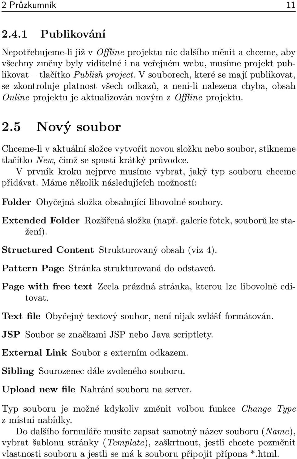 V souborech, které se mají publikovat, se zkontroluje platnost všech odkazů, a není-li nalezena chyba, obsah Online projektu je aktualizován novým z Offline projektu. 2.