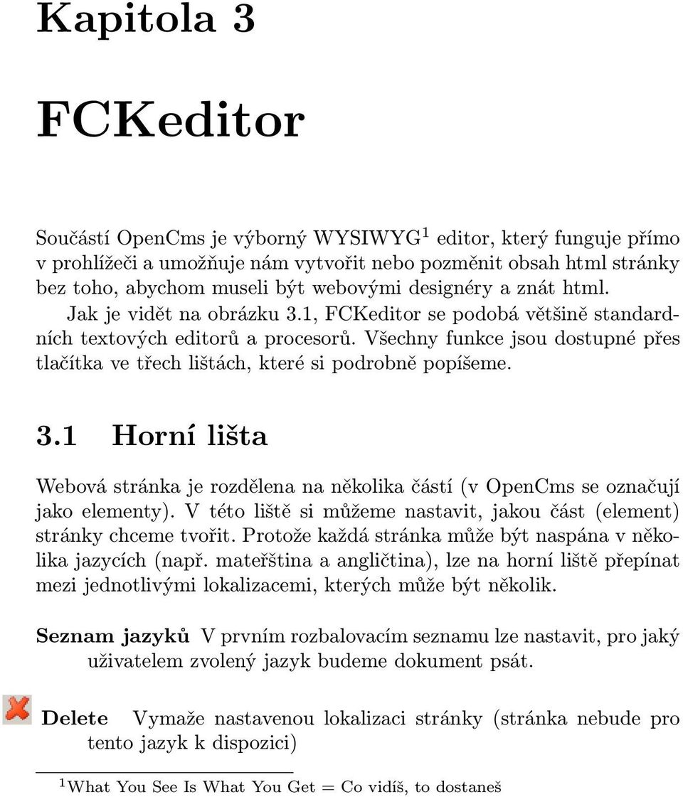 Všechny funkce jsou dostupné přes tlačítka ve třech lištách, které si podrobně popíšeme. 3.1 Horní lišta Webová stránka je rozdělena na několika částí (v OpenCms se označují jako elementy).