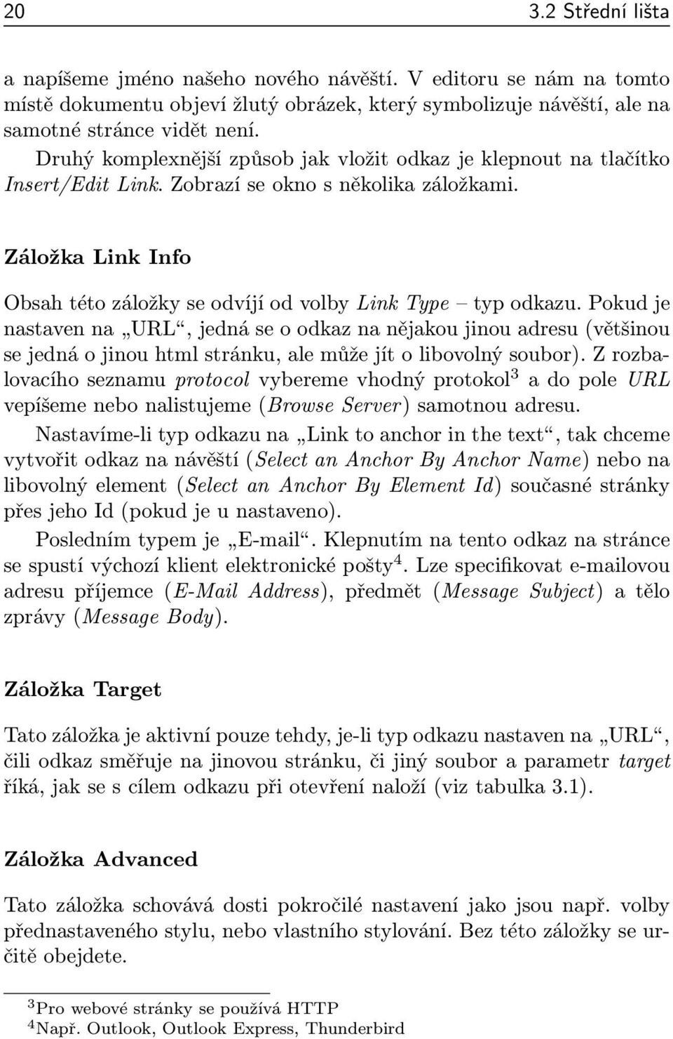 Pokud je nastaven na URL, jedná se o odkaz na nějakou jinou adresu (většinou se jedná o jinou html stránku, ale může jít o libovolný soubor).