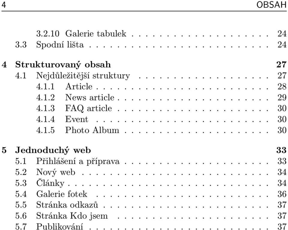 .................... 30 5 Jednoduchý web 33 5.1 Přihlášení a příprava..................... 33 5.2 Nový web........................... 34 5.3 Články............................. 34 5.4 Galerie fotek.