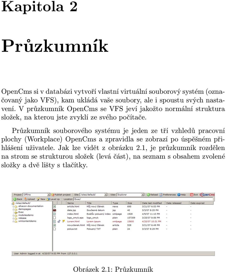 Průzkumník souborového systému je jeden ze tří vzhledů pracovní plochy (Workplace) OpenCms a zpravidla se zobrazí po úspěšném přihlášení uživatele.