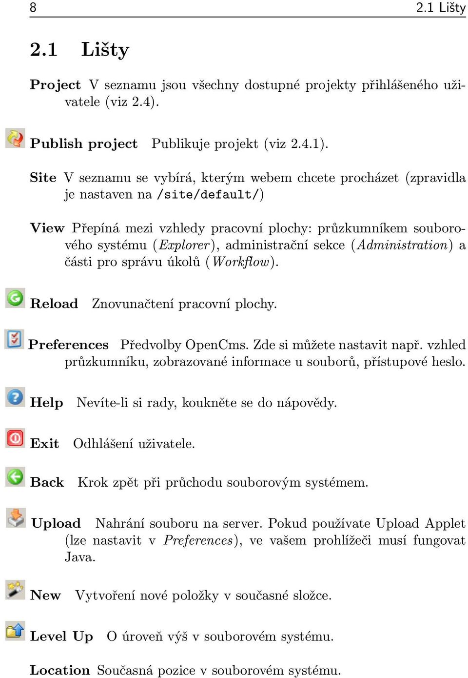 sekce (Administration) a části pro správu úkolů (Workflow). Reload Znovunačtení pracovní plochy. Preferences Předvolby OpenCms. Zde si můžete nastavit např.