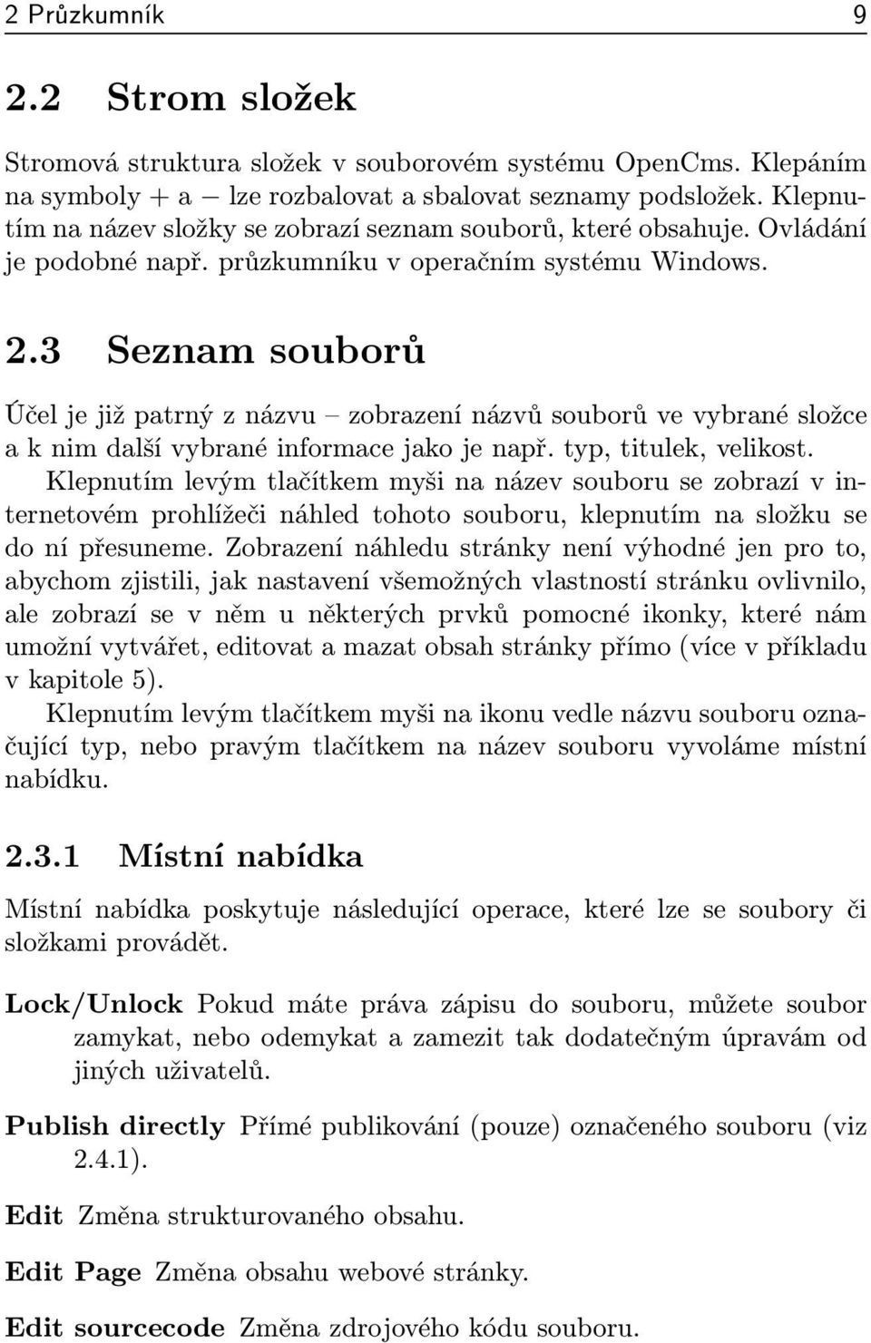 3 Seznam souborů Účel je již patrný z názvu zobrazení názvů souborů ve vybrané složce a k nim další vybrané informace jako je např. typ, titulek, velikost.