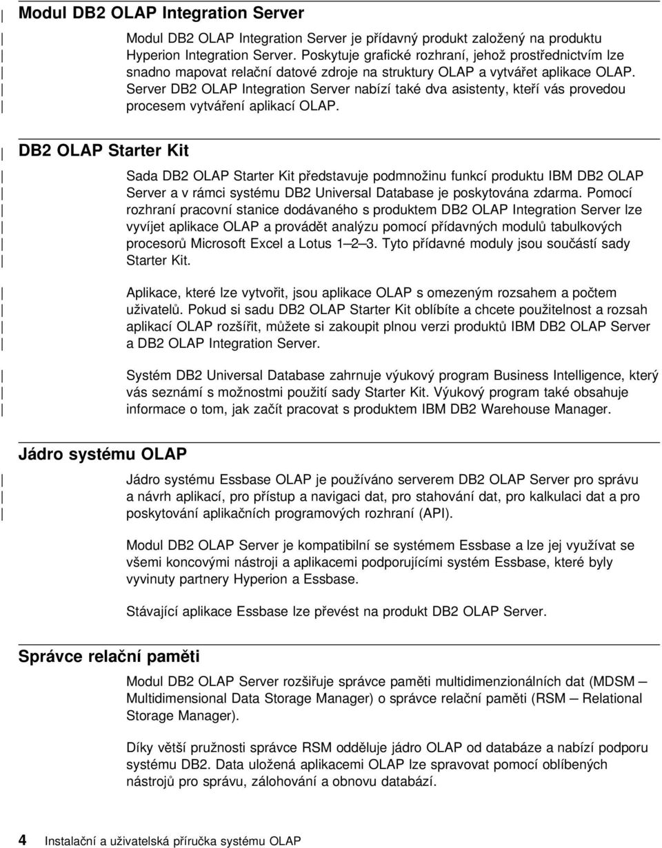 Server DB2 OLAP Integration Server nabízí také dva asistenty, kteří vás provedou procesem vytváření aplikací OLAP.