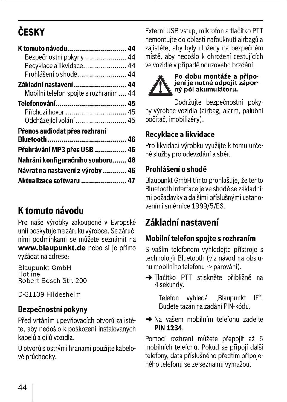 .. 46 Aktualizace softwaru... 47 K tomuto návodu Pro naše výrobky zakoupené v Evropské unii poskytujeme záruku výrobce. Se záručními podmínkami se můžete seznámit na www.blaupunkt.