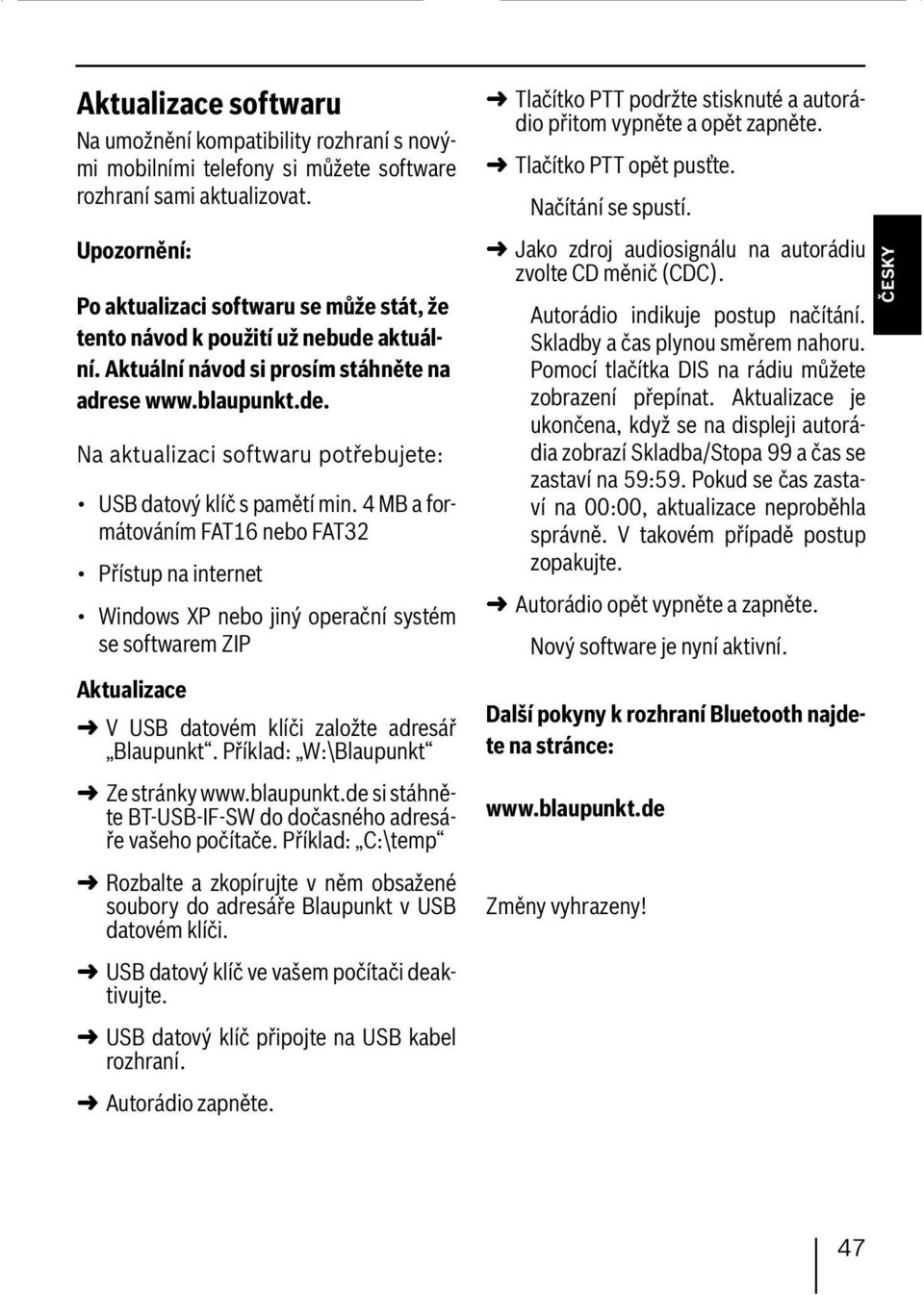 4 MB a formátováním FAT16 nebo FAT32 Přístup na internet Windows XP nebo jiný operační systém se softwarem ZIP Aktualizace V USB datovém klíči založte adresář Blaupunkt.