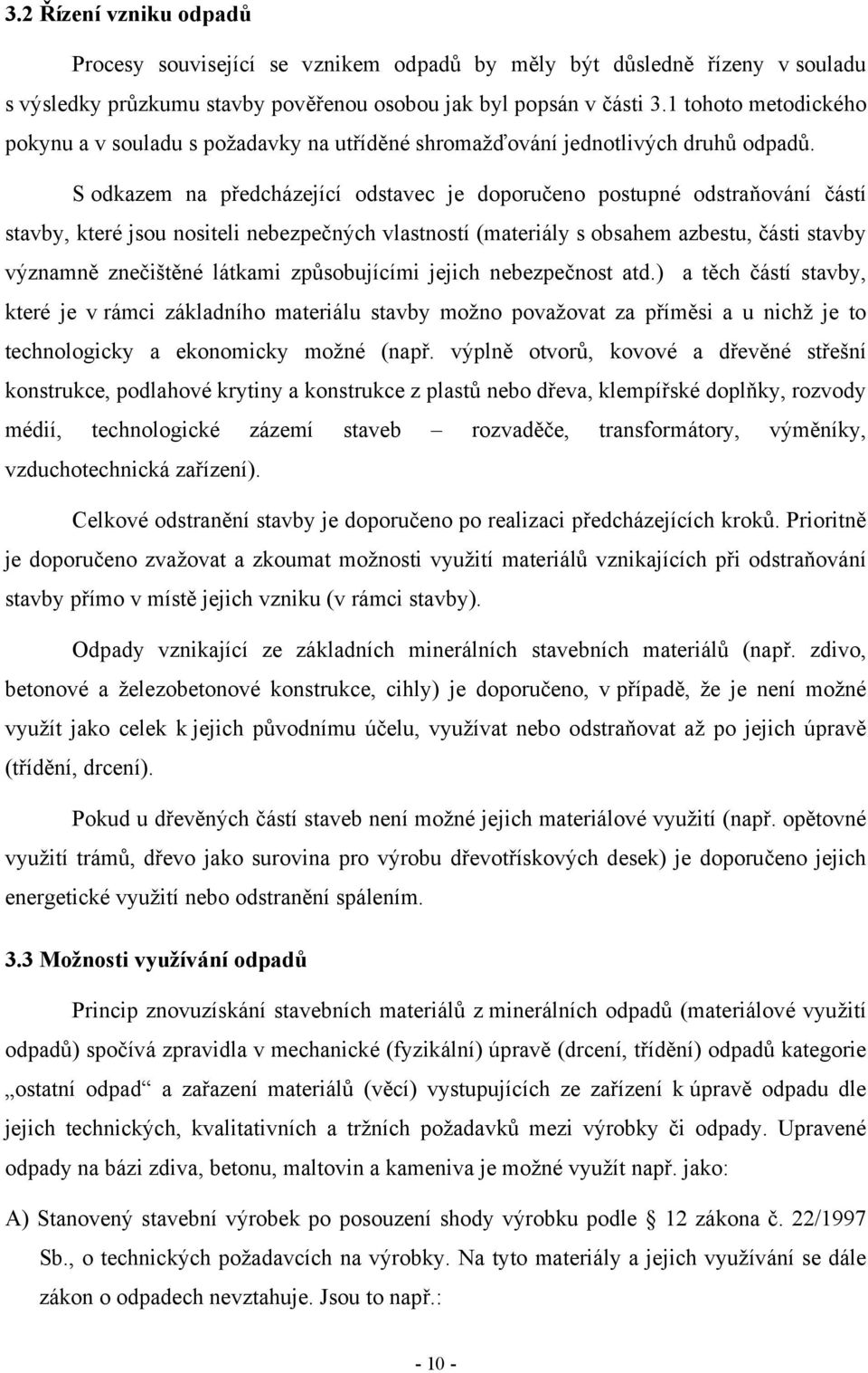 S odkazem na předcházející odstavec je doporučeno postupné odstraňování částí stavby, které jsou nositeli nebezpečných vlastností (materiály s obsahem azbestu, části stavby významně znečištěné