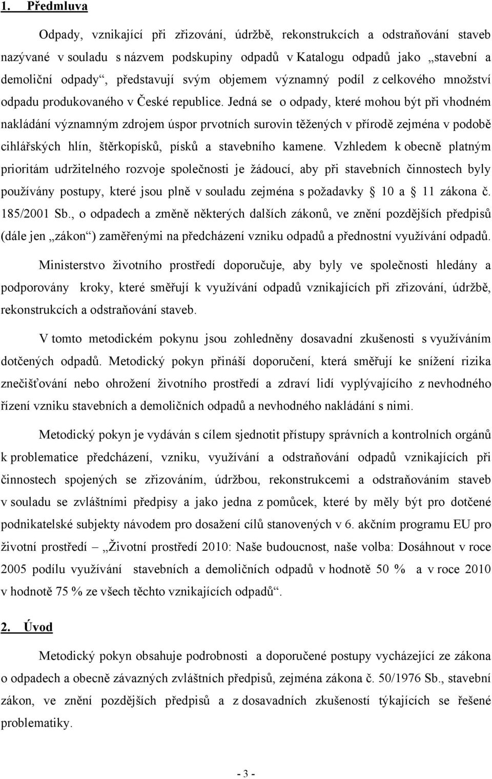 Jedná se o odpady, které mohou být při vhodném nakládání významným zdrojem úspor prvotních surovin těžených v přírodě zejména v podobě cihlářských hlín, štěrkopísků, písků a stavebního kamene.