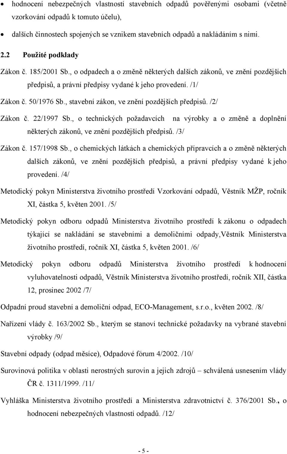 , stavební zákon, ve znění pozdějších předpisů. /2/ Zákon č. 22/1997 Sb., o technických požadavcích na výrobky a o změně a doplnění některých zákonů, ve znění pozdějších předpisů. /3/ Zákon č.