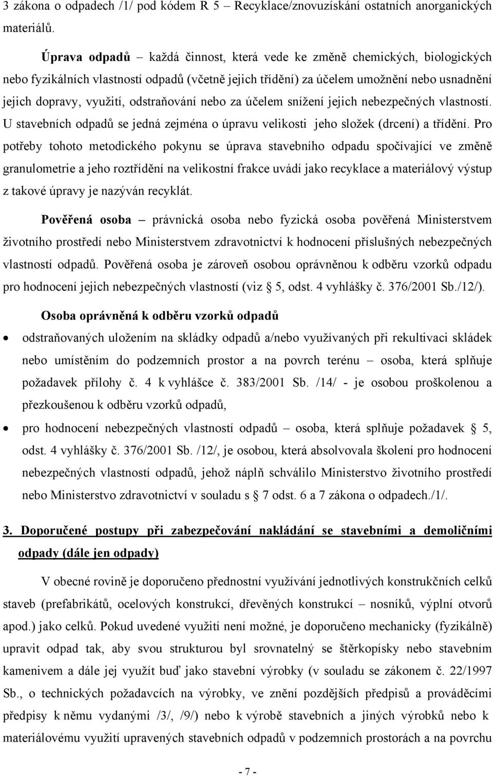 odstraňování nebo za účelem snížení jejich nebezpečných vlastností. U stavebních odpadů se jedná zejména o úpravu velikosti jeho složek (drcení) a třídění.