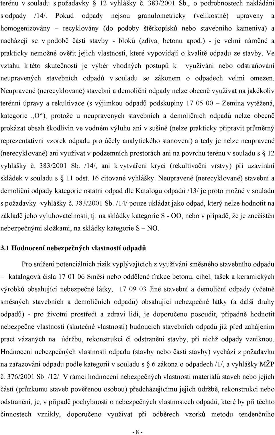 apod.) - je velmi náročné a prakticky nemožné ověřit jejich vlastnosti, které vypovídají o kvalitě odpadu ze stavby.