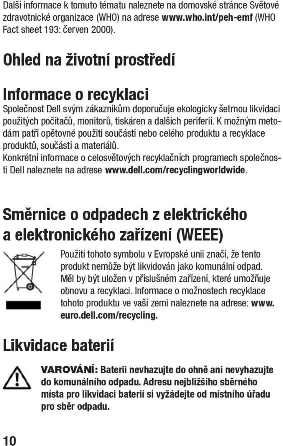 K možným metodám patří opětovné použití součástí nebo celého produktu a recyklace produktů, součástí a materiálů.