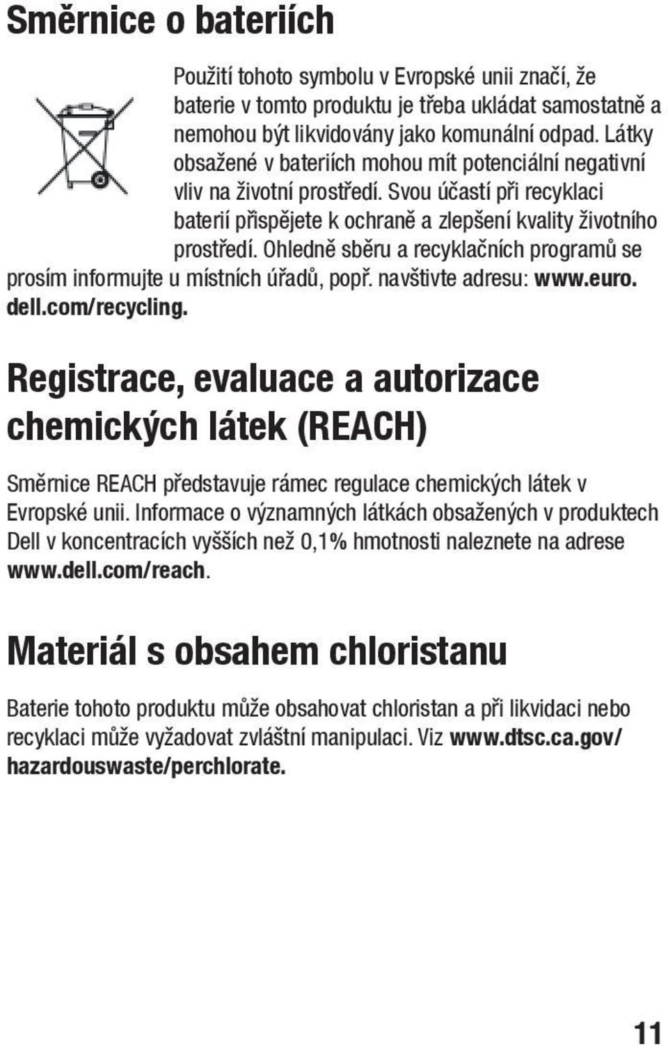 Ohledně sběru a recyklačních programů se prosím informujte u místních úřadů, popř. navštivte adresu: www.euro. dell.com/recycling.