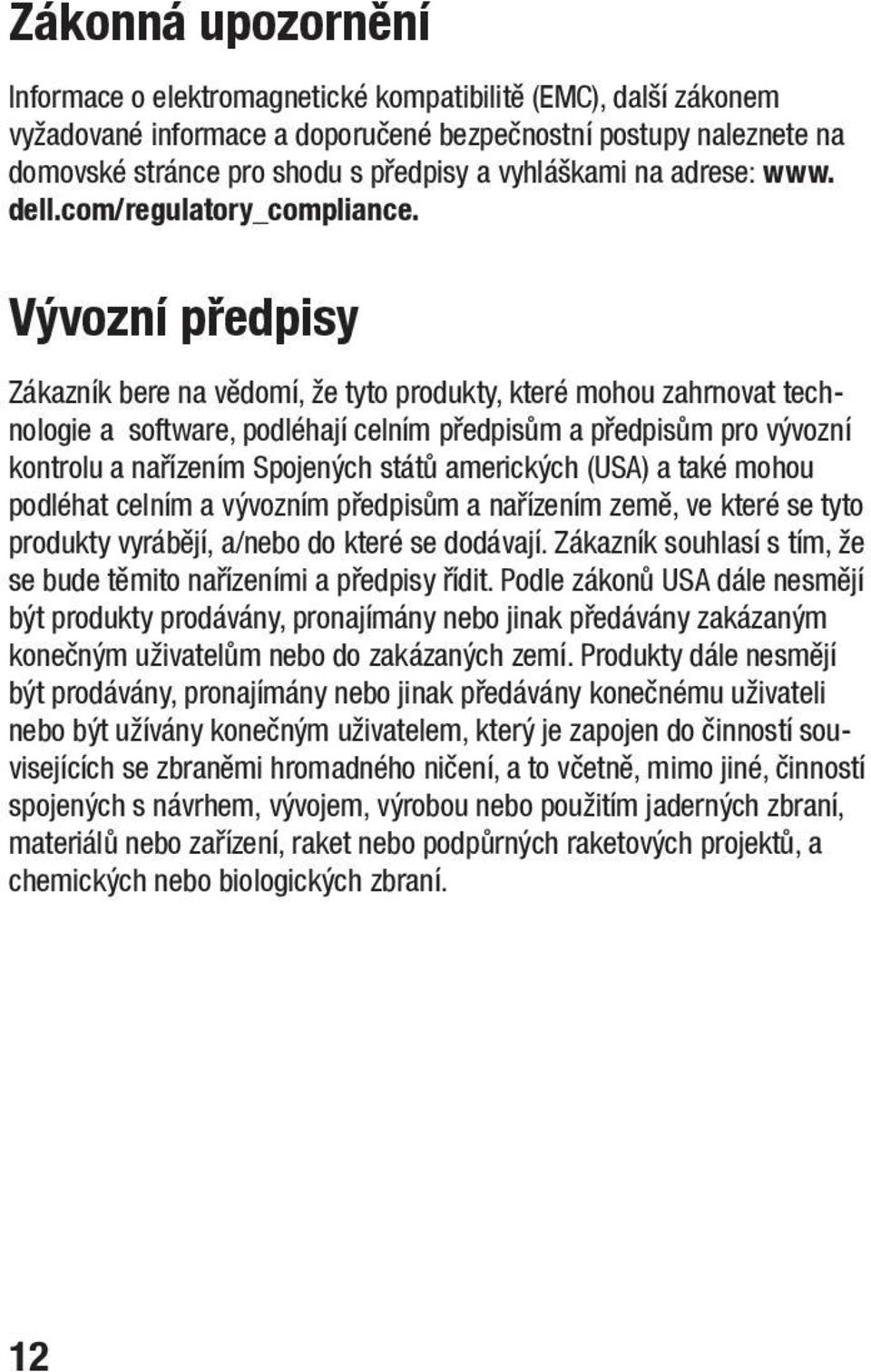 Vývozní předpisy Zákazník bere na vědomí, že tyto produkty, které mohou zahrnovat technologie a software, podléhají celním předpisům a předpisům pro vývozní kontrolu a nařízením Spojených států